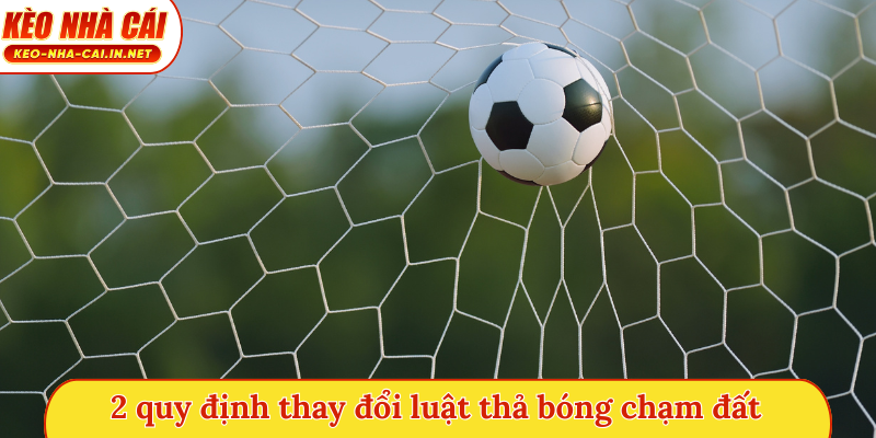 2 quy định thay đổi luật thả bóng chạm đất