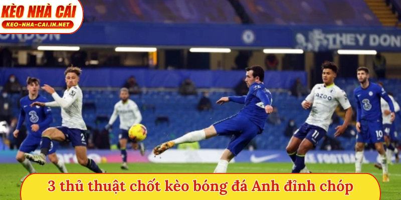 3 thủ thuật chốt kèo bóng đá Anh đỉnh chóp