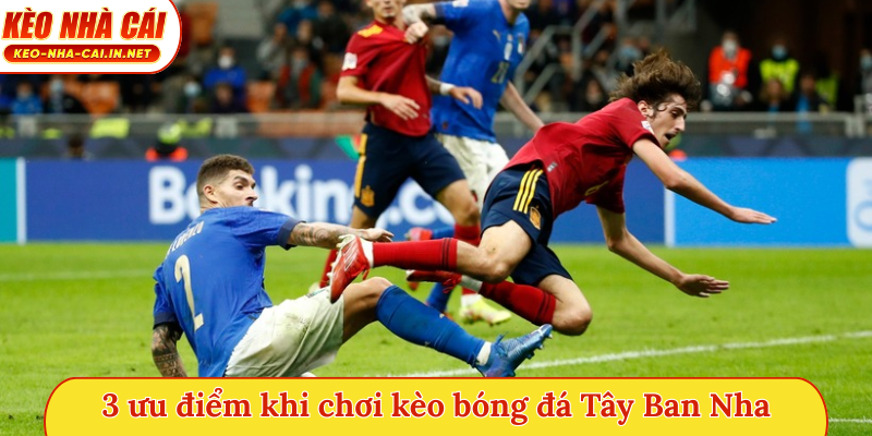 3 ưu điểm khi chơi kèo bóng đá Tây Ban Nha