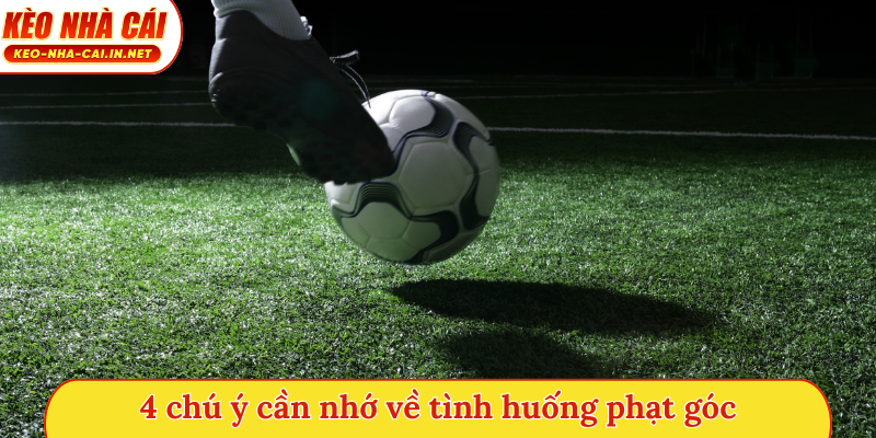 4 chú ý cần nhớ về tình huống phạt góc