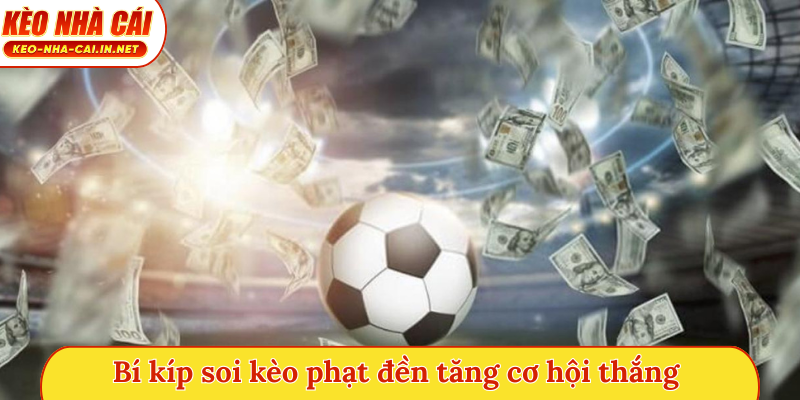 Bí kíp soi kèo phạt đền tăng cơ hội thắng