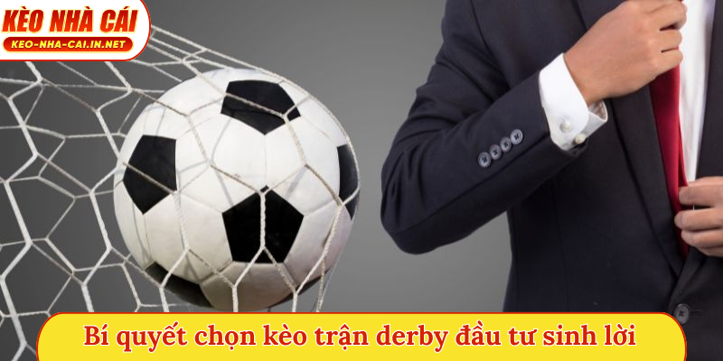 Bí quyết chọn kèo trận derby đầu tư sinh lời