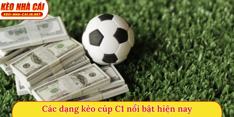 Các dạng kèo cúp C1 nổi bật hiện nay