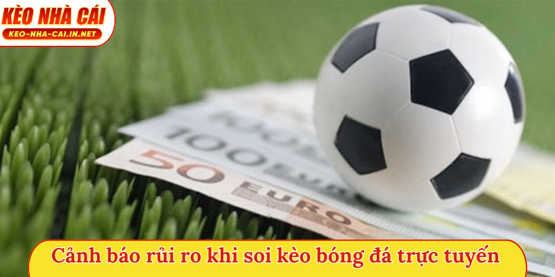 Cảnh báo rủi ro khi soi kèo bóng đá trực tuyến