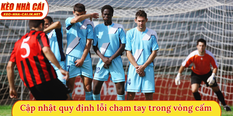 Cập nhật quy định về lỗi chạm tay trong vòng cấm