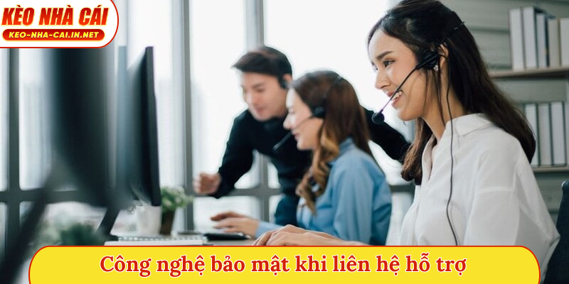 Công nghệ bảo mật khi liên hệ hỗ trợ
