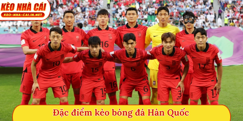 Đặc điểm kèo bóng đá Hàn Quốc