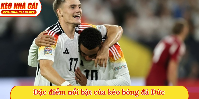 Đặc điểm nổi bật của kèo bóng đá Đức