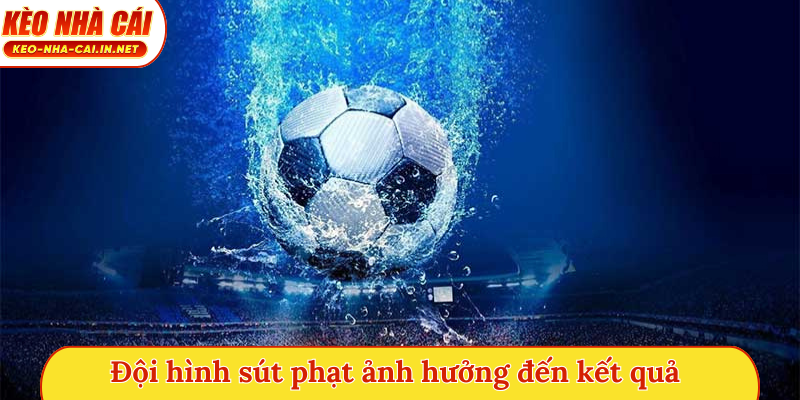 Đội hình sút phạt ảnh hưởng đến kết quả