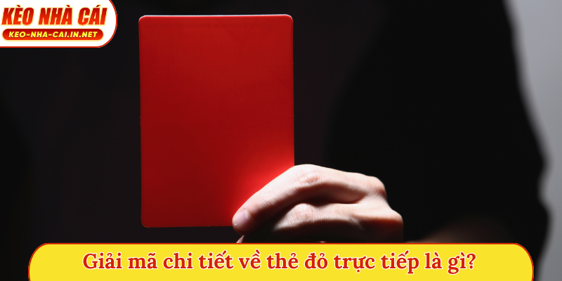 Giải mã chi tiết về thẻ đỏ trực tiếp là gì?