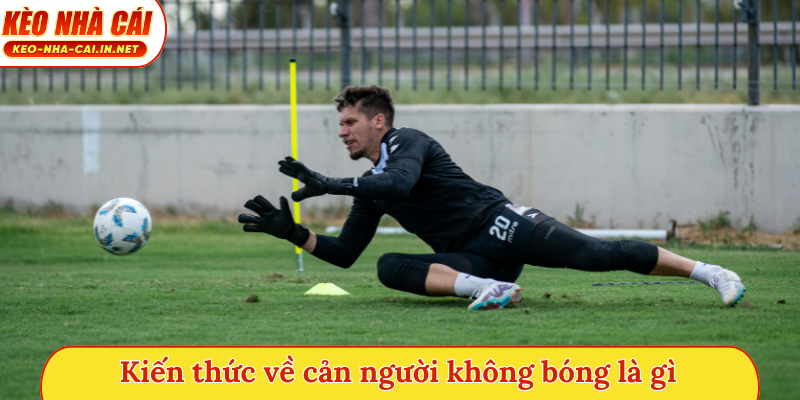 Toàn bộ kiến thức về cản người không bóng là gì