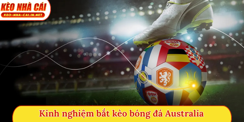 Kinh nghiệm bắt kèo bóng đá Australia