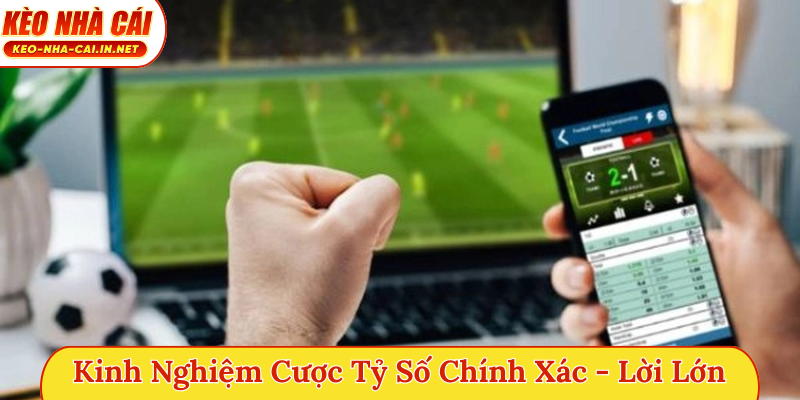 kinh nghiệm cược tỷ số chính xác