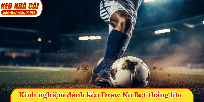 Kinh nghiệm đánh kèo Draw No Bet thắng lớn
