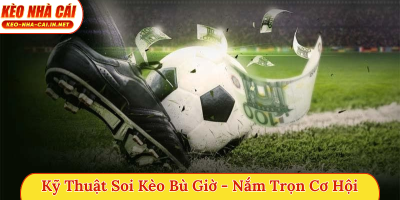 Kỹ thuật soi kèo bù giờ