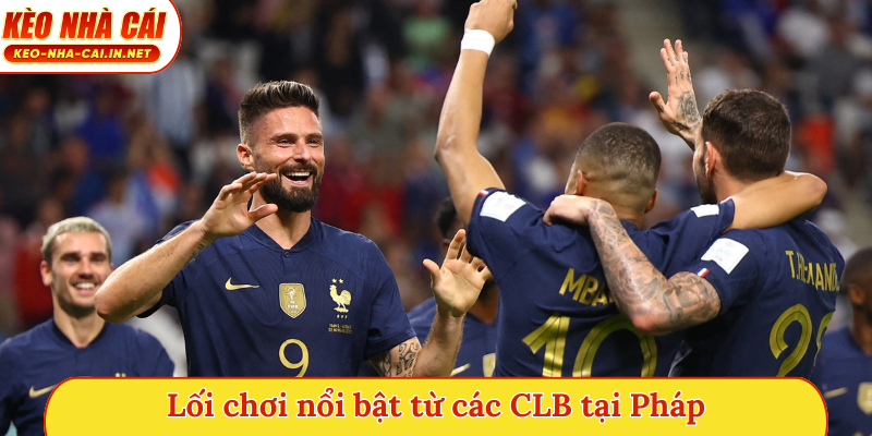 Lối chơi nổi bật từ các CLB tại Pháp