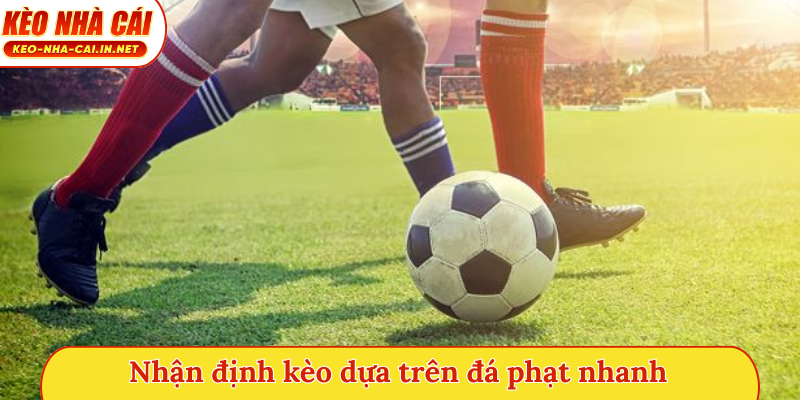 Nhận định kèo dựa trên đá phạt nhanh