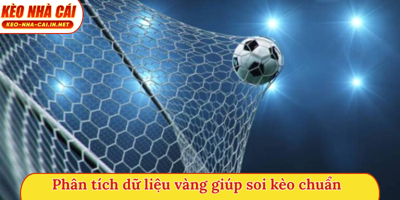Phân tích dữ liệu vàng giúp soi kèo chuẩn