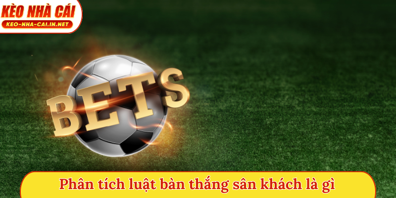 Phân tích luật bàn thắng sân khách là gì