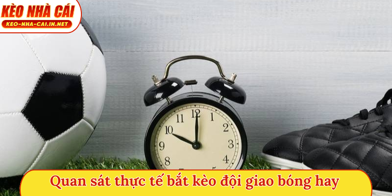 Quan sát thực tế bắt kèo đội giao bóng hay