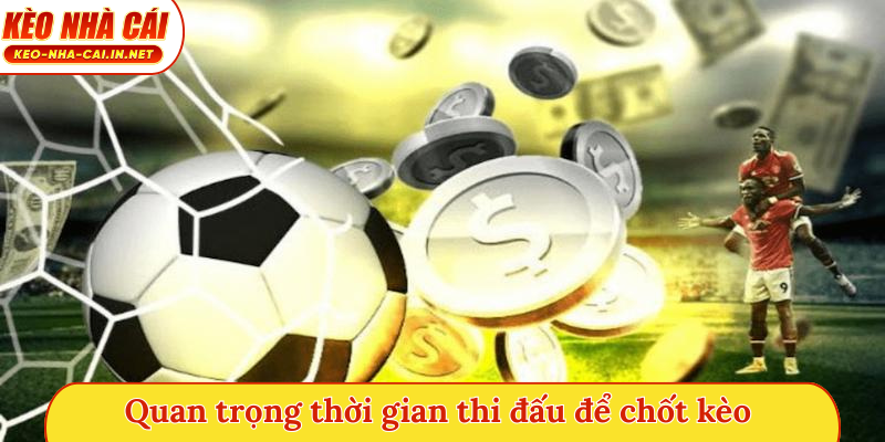 Quan trọng thời gian thi đấu để chốt kèo