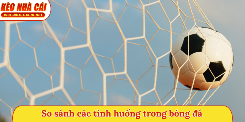 So sánh các tình huống trong bóng đá