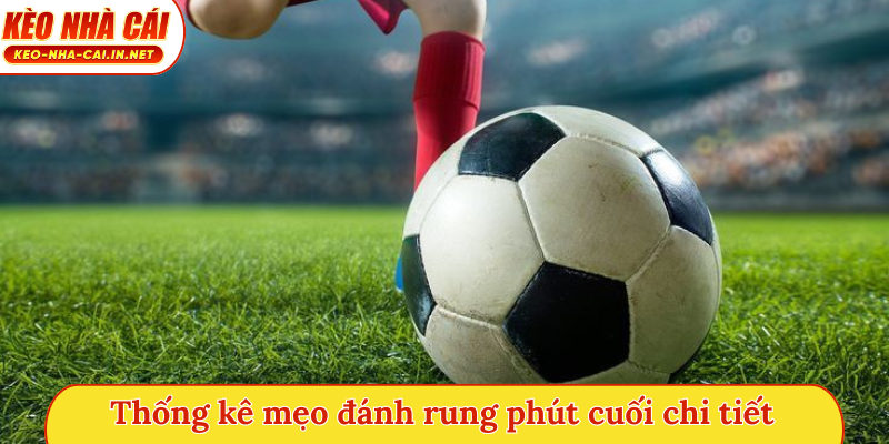 Thống kê mẹo đánh rung phút cuối chi tiết
