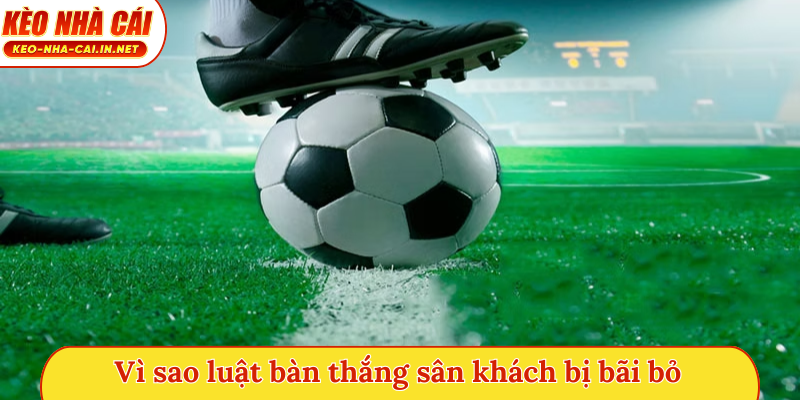 Vì sao luật bàn thắng sân khách bị bãi bỏ